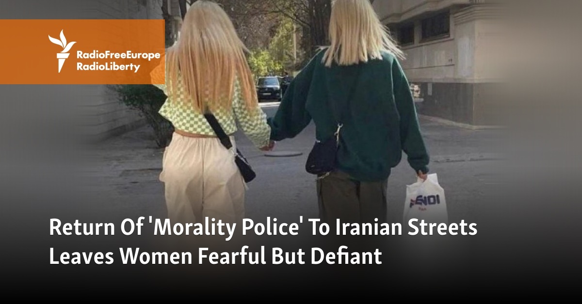 Return Of Morality Police To Iranian Streets Leaves Women Fearful But