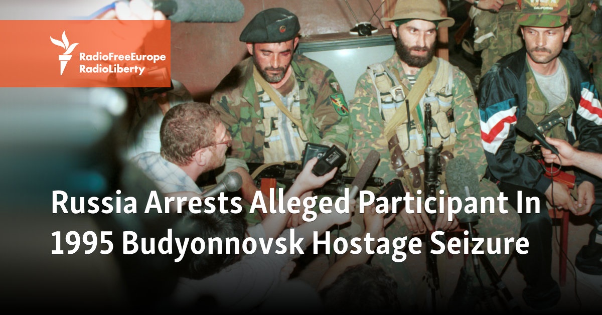 Russia Arrests Alleged Participant In 1995 Budyonnovsk Hostage Seizure