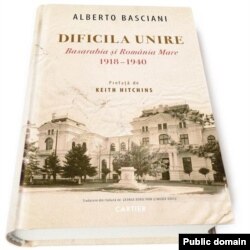 Alberto Basciani, Dificila Unire. Basarabia și România Mare, 1918-1940