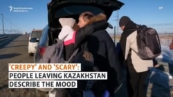 'Creepy' And 'Scary': People Leaving Kazakhstan Describe The Mood