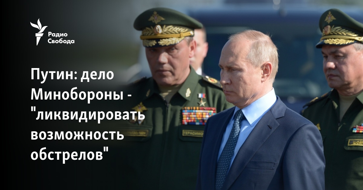 Putin: the Ministry of Defense’s business is to “eliminate the possibility of shelling”