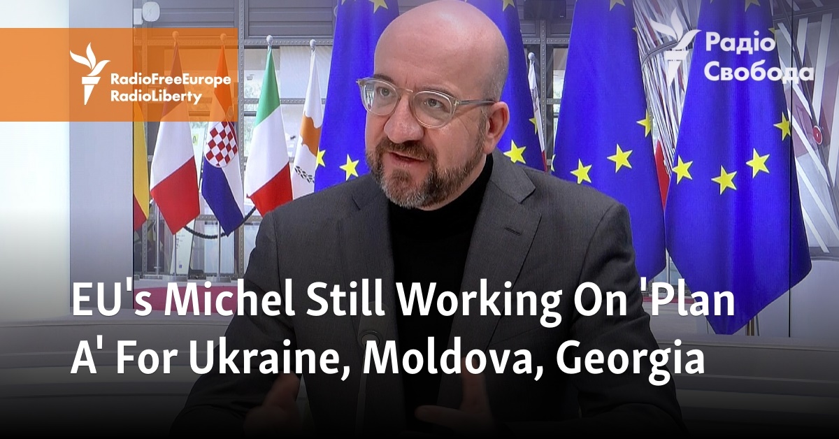 EU's Michel Still Working On 'Plan A' For Ukraine, Moldova, Georgia - Vimarsana News