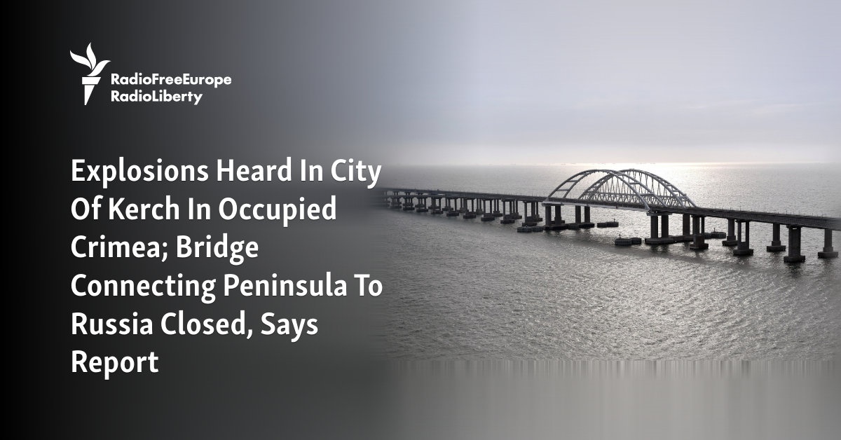 Explosions Heard In City Of Kerch In Occupied Crimea Bridge