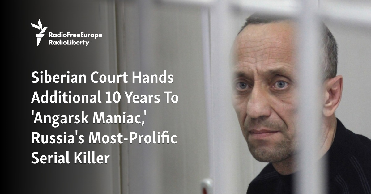 Siberian Court Hands Additional 10 Years To 'Angarsk Maniac,' Russia's ...