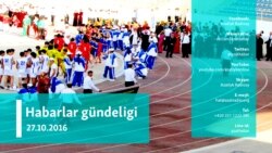 Habarlar gündeligi - 27-nji oktýabr, 2016 ý.