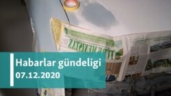 Habarlar gündeligi - 7-nji dekabr, 2020-nji ýyl