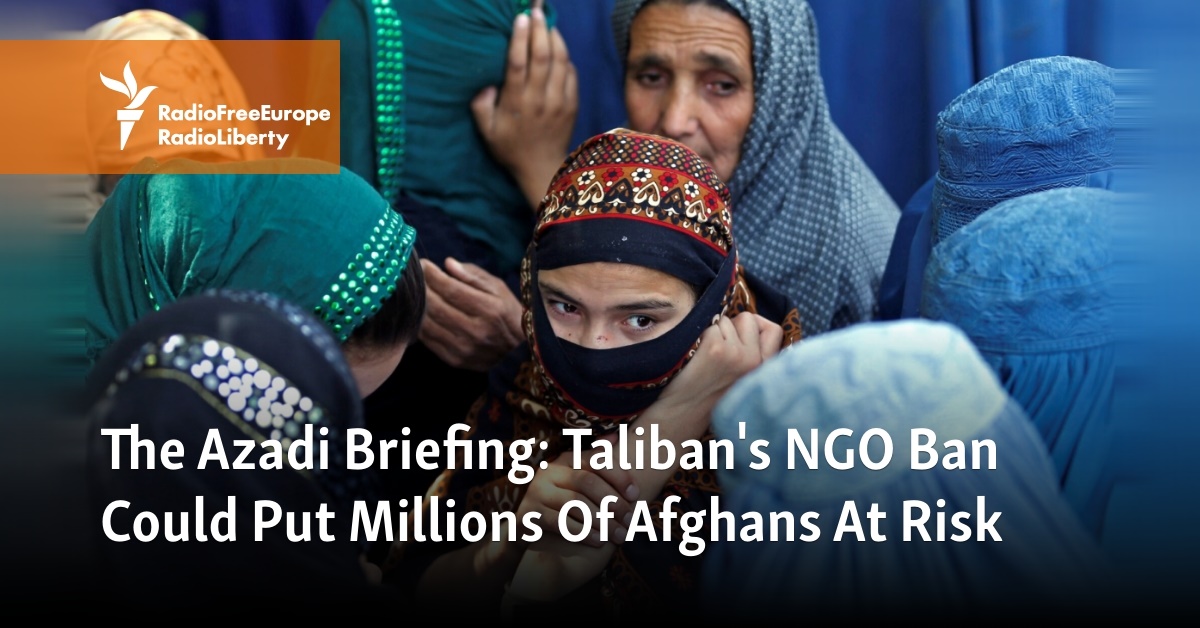 The Azadi Briefing: Taliban's NGO Ban Could Put Millions Of Afghans At Risk - Vimarsana News