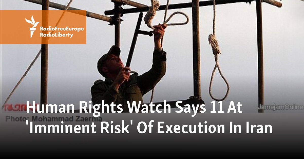 Human Rights Watch Says 11 At 'Imminent Risk' Of Execution In Iran - Vimarsana News