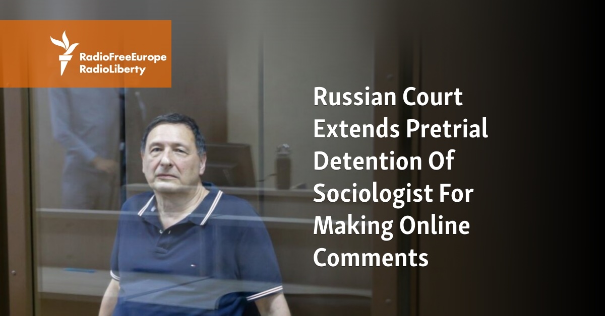 Russian Court Extends Pretrial Detention Of Sociologist For Making