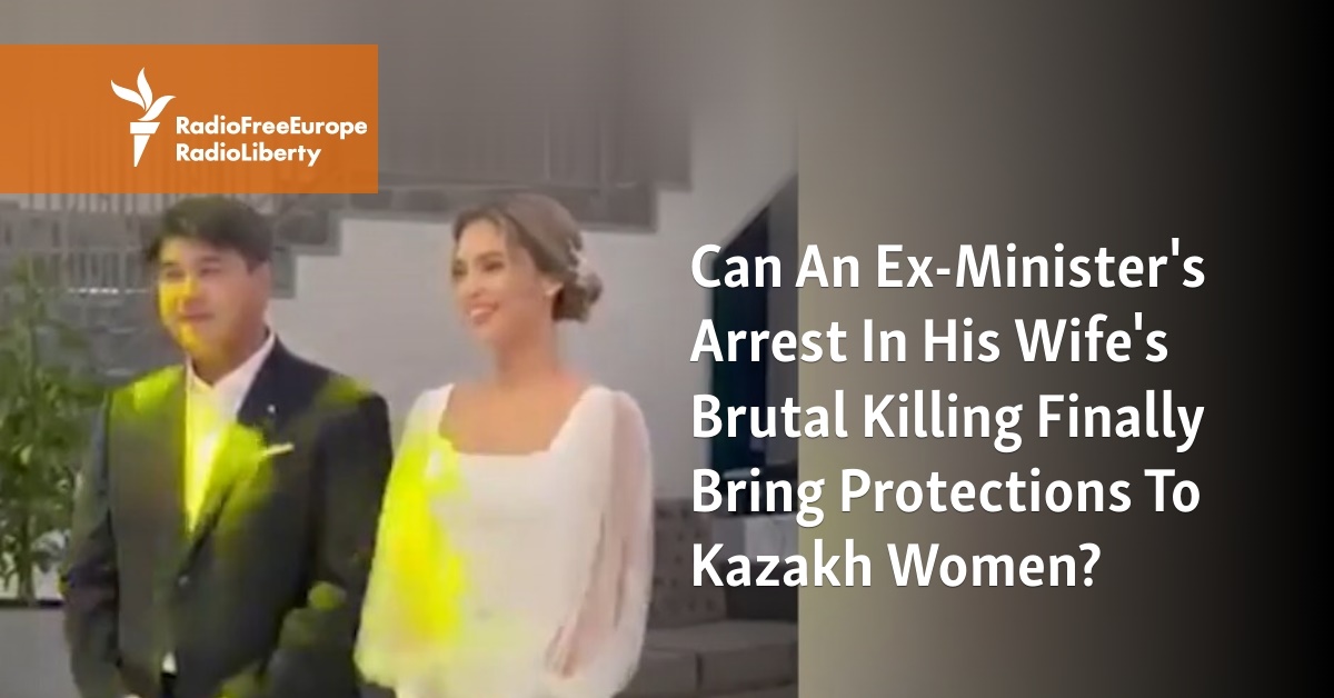 Can An Ex Ministers Arrest In His Wifes Brutal Killing Finally Bring Protections To Kazakh Women