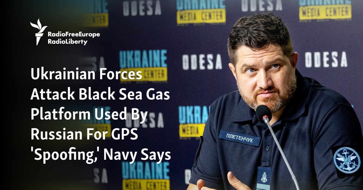 Ukrainian Forces Attack Black Sea Gas Platform Used By Russia For GPS ‘Spoofing,’ Navy Says