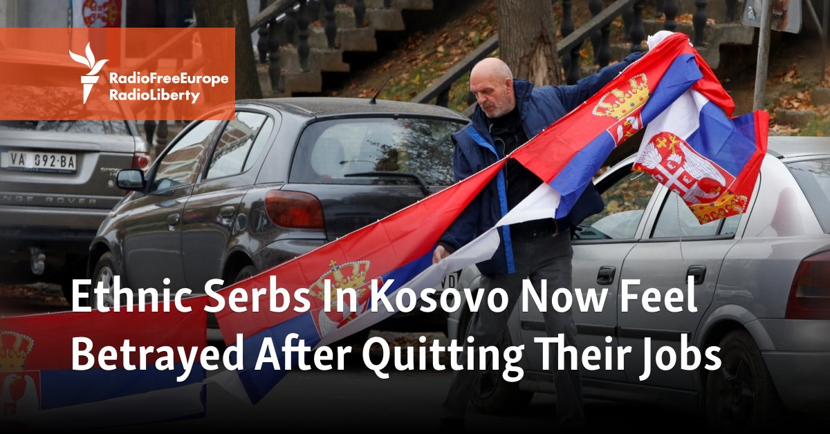 Ethnic Serbs In Kosovo Now Feel Betrayed After Quitting Their Jobs