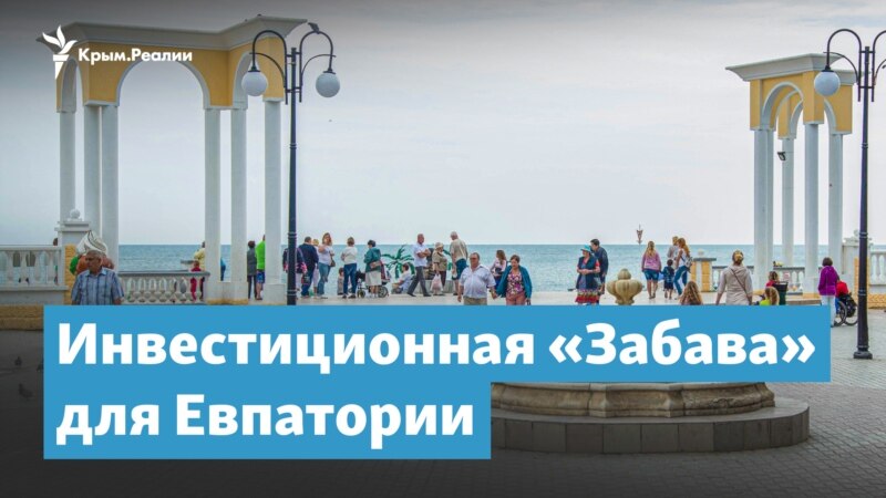 «Забава» для Евпатории и другие крымские инвестиции | Крымский вечер