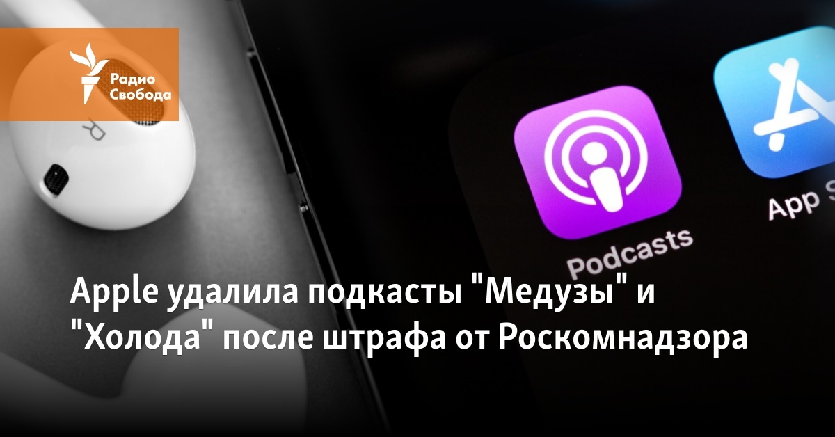 Apple removed the podcasts “Meduza” and “Cold” after a fine from Roskomnadzor