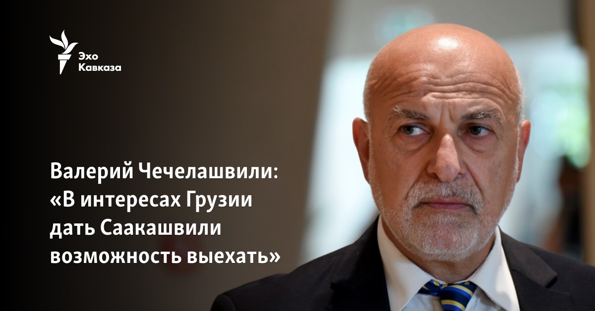 Валерий Чечелашвили: «В интересах Грузии дать Саакашвили возможность ...