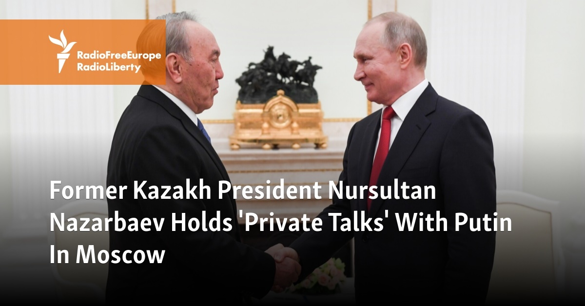Former Kazakh President Nursultan Nazarbaev Holds 'Private Talks' With Putin In Moscow - Vimarsana News