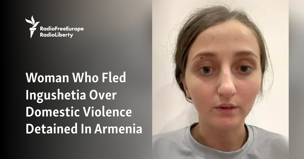Woman Who Fled Ingushetia Over Domestic Violence Detained In Armenia - Vimarsana News