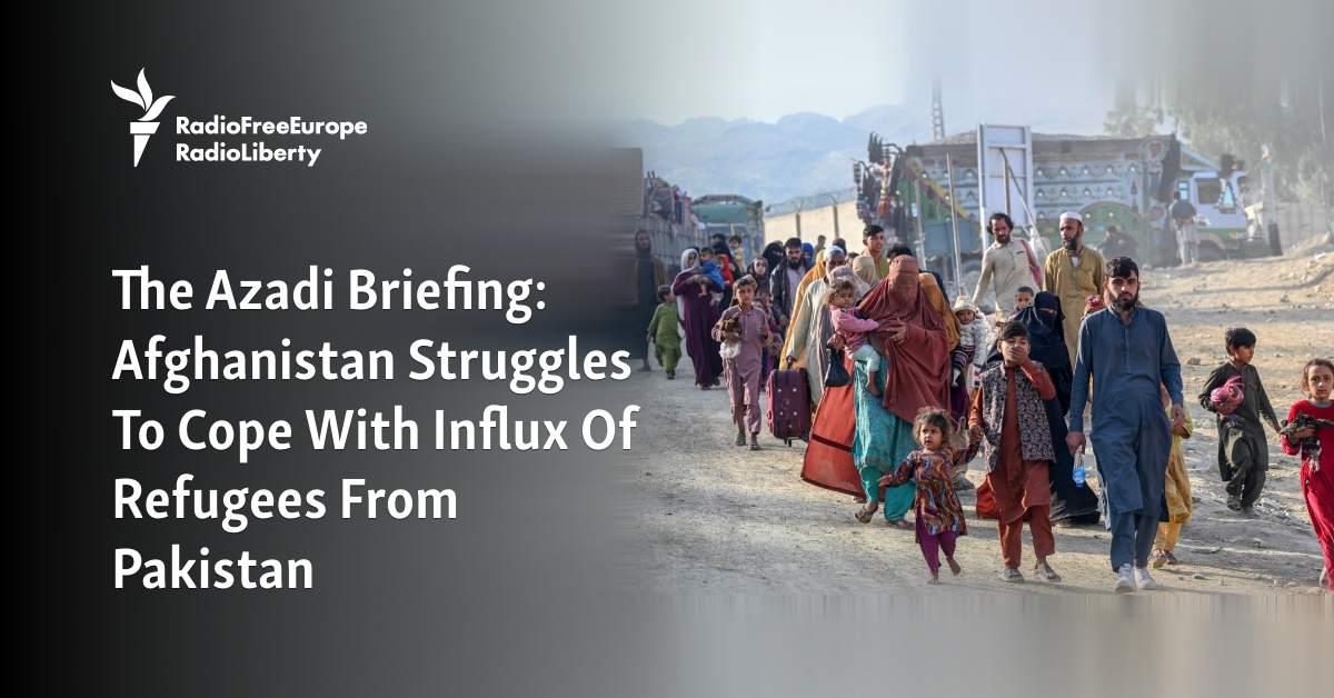 The Azadi Briefing: Afghanistan Struggles To Cope With Influx Of ...