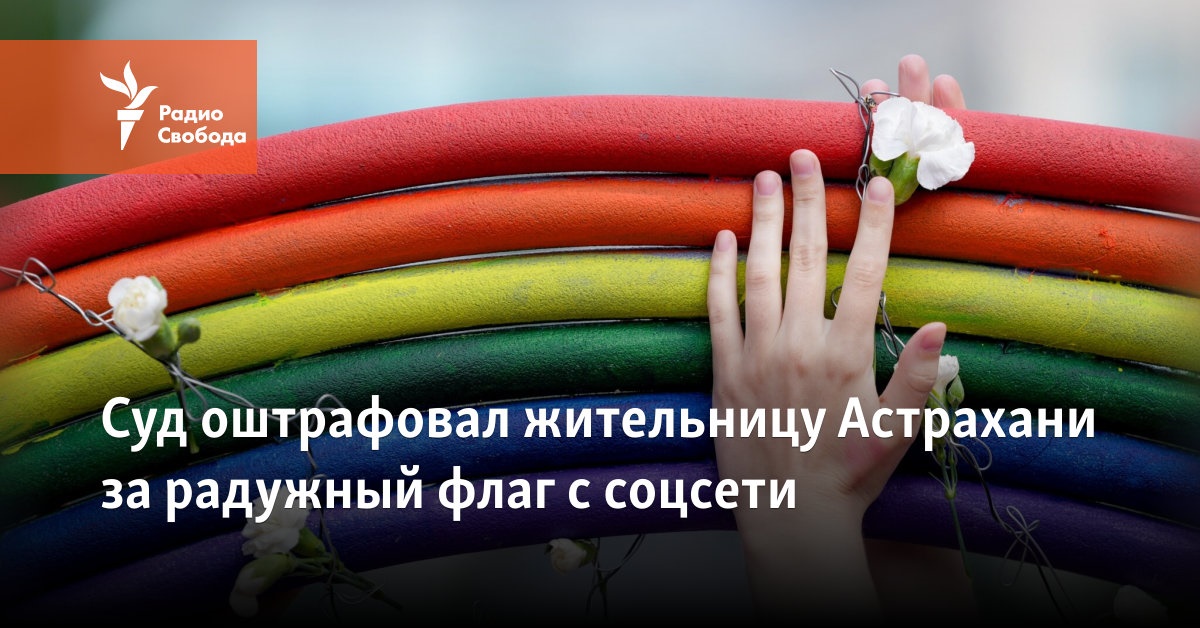 The court fined a resident of Astrakhan for posting a rainbow flag on social media