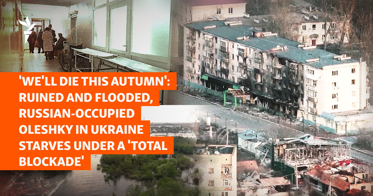 Ruined And Flooded, Russian-Occupied Oleshky In Ukraine Starves Under A 'Total Blockade'
