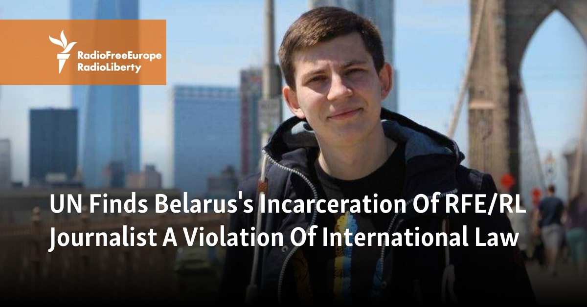 Un Finds Belaruss Incarceration Of Rfe Rl Journalist A Violation Of