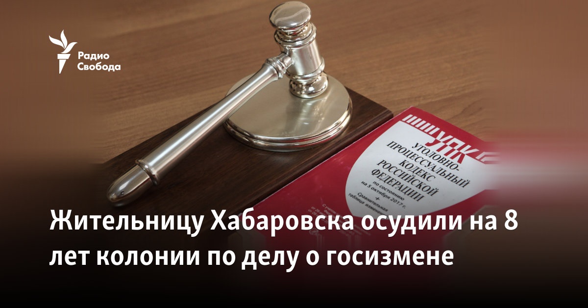 A resident of Khabarovsk was sentenced to 8 years in prison in a case of treason