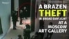 The Art Of The Steal: Suspect Detained After Brazen Moscow Gallery Heist