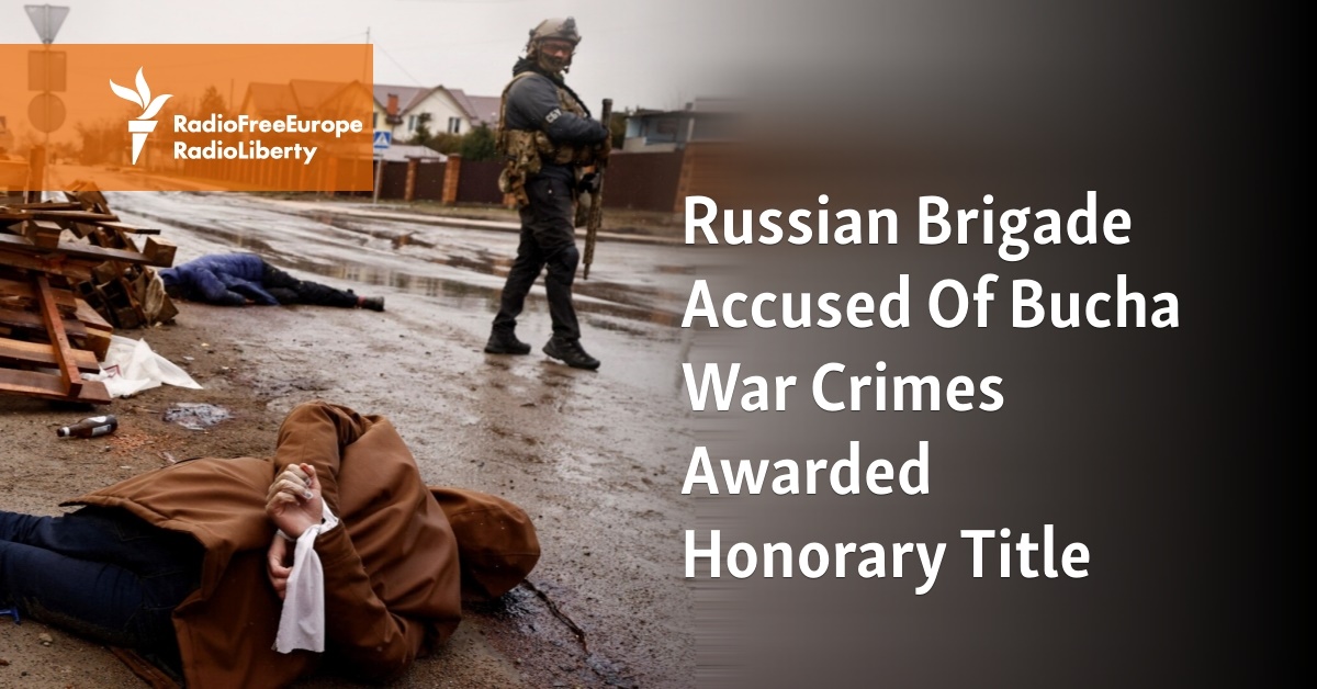 Russian Brigade Accused Of Bucha War Crimes Awarded Honorary Title