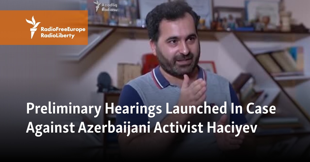 Preliminary Hearings Launched In Case Against Azerbaijani Activist Haciyev - Vimarsana News