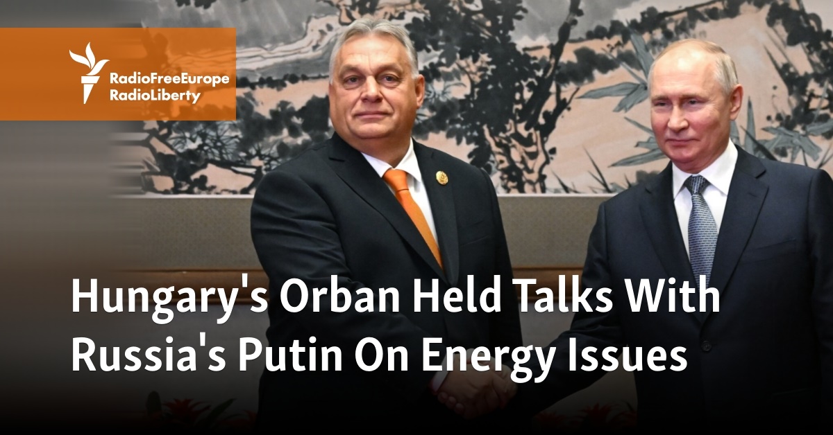 In China, Orban And Putin Discuss Gas, Oil, Nuclear Power