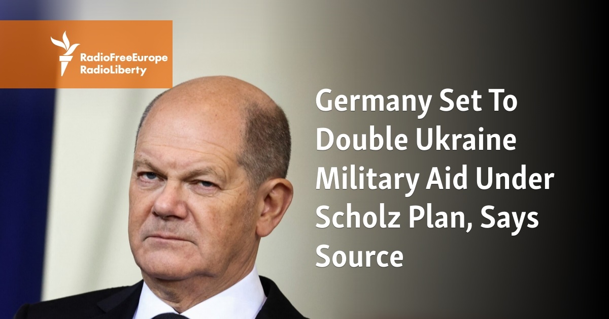 Germany Set To Double Ukraine Military Aid Under Scholz Plan, Says Source