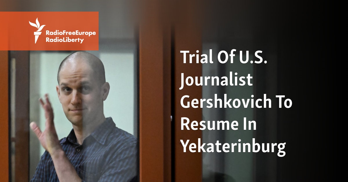 Trial Of U.S. Journalist Gershkovich To Resume In Yekaterinburg