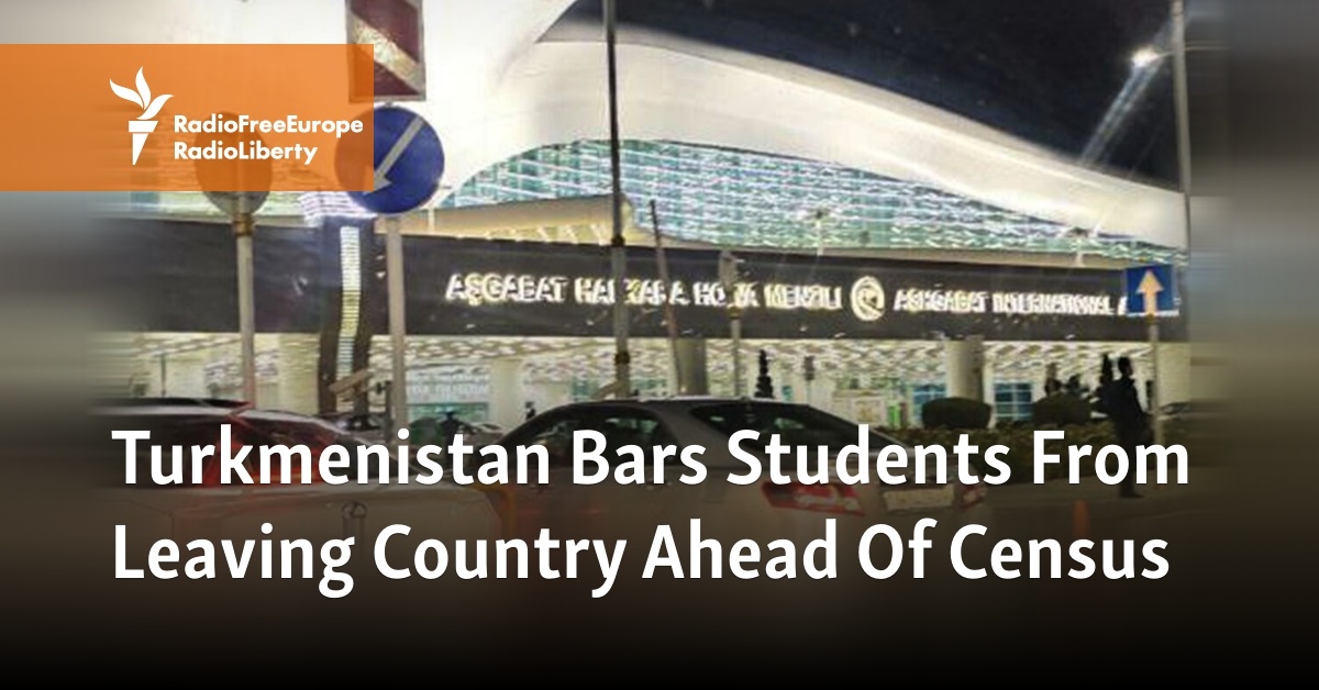 Turkmenistan Bars Students From Leaving Country Ahead Of Census - Vimarsana News
