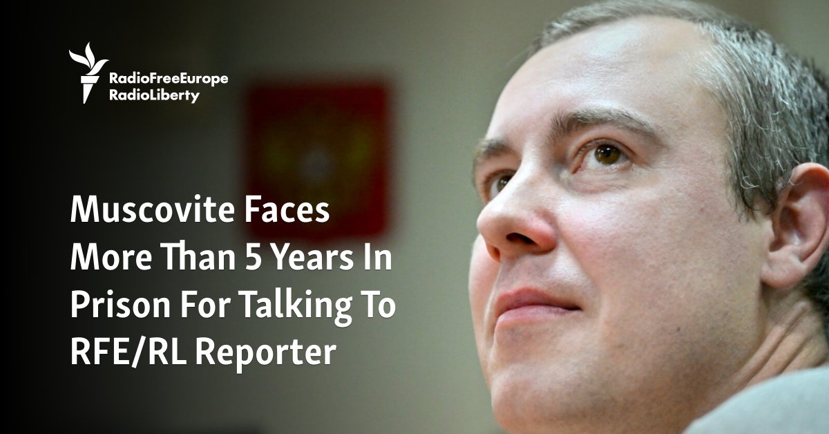 Muscovite Faces More Than 5 Years In Prison For Talking To RFE/RL Reporter - Vimarsana News