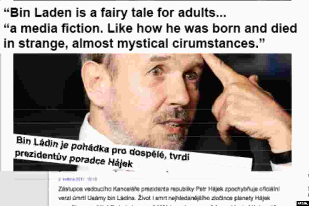 A senior adviser to Czech President Vaclav Klaus, Petr Hajek took the announcement of bin Laden's death as an opportunity to reiterate a theory that the man never existed in the first place. The views of the eccentric politician are widely known in the Czech Republic, including his long-held belief that the U.S. government was behind the September 11 attacks.
