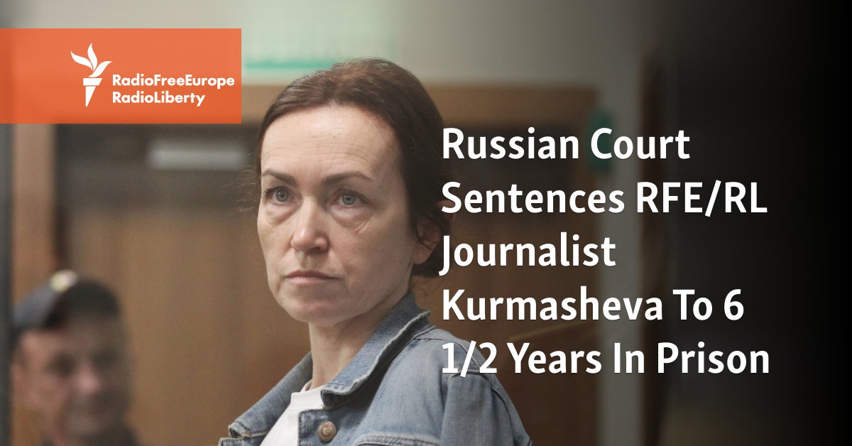 Russian Court Sentences Rfe Rl Journalist Kurmasheva To 6 1 2 Years In