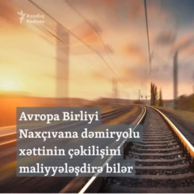 Avropa Birliyi Naxçıvana dəmiryol xəttinin çəkilişini maliyyələşdirə bilər