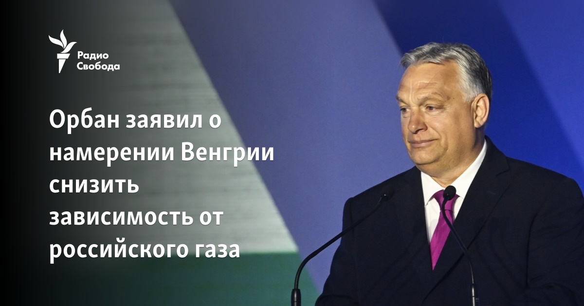 Orban announced Hungary’s intention to reduce its dependence on Russian gas