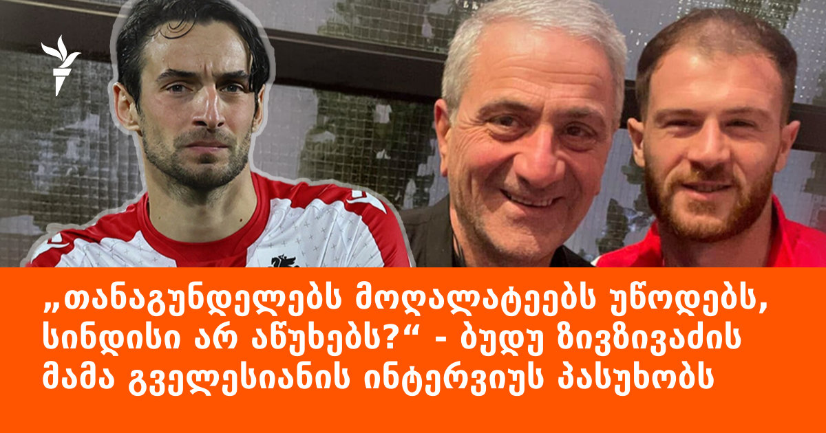 „თანაგუნდელებს მოღალატეებს უწოდებს, სინდისი არ აწუხებს?“ - ბუდუ ზივზივაძის მამა გველესიანის ინტერვიუს პასუხობს