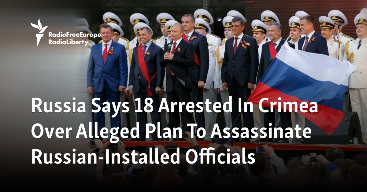 Russia Says 18 Arrested In Crimea Over Alleged Plan To Assassinate ...