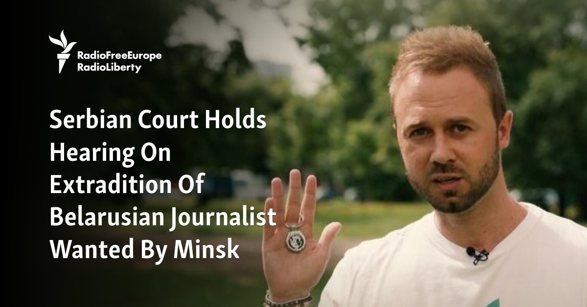 Serbian Court Holds Hearing On Extradition Of Belarusian Journalist Wanted By Minsk - Vimarsana News