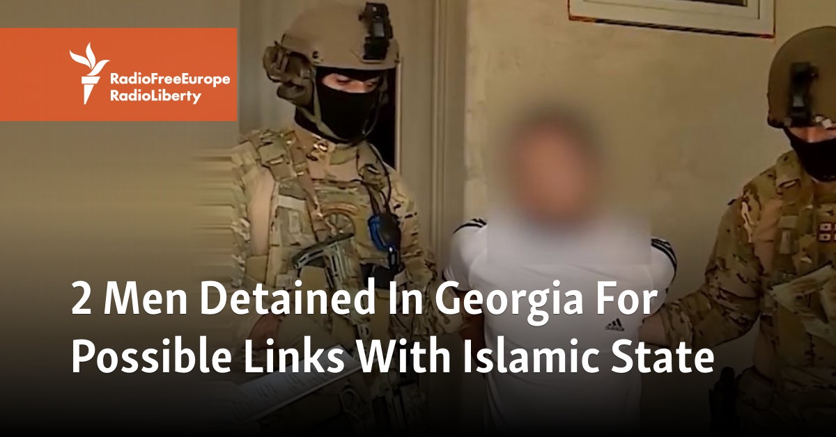 2 Men Detained In Georgia For Possible Links With Islamic State