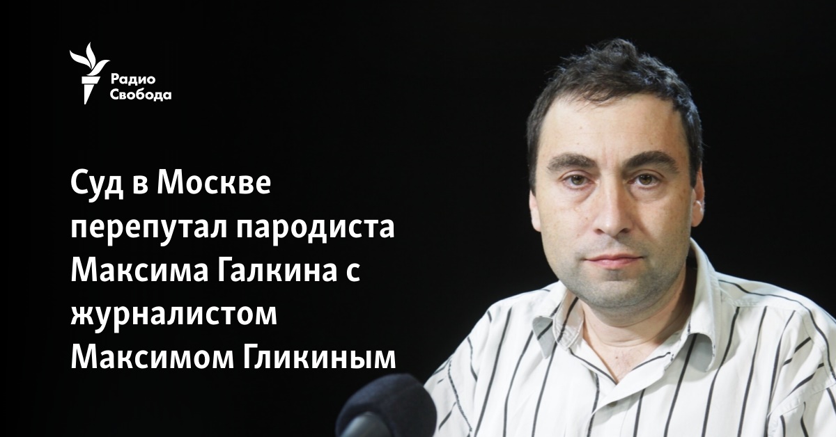 The court in Moscow confused parodist Maksym Galkin with journalist Maksym Glykin