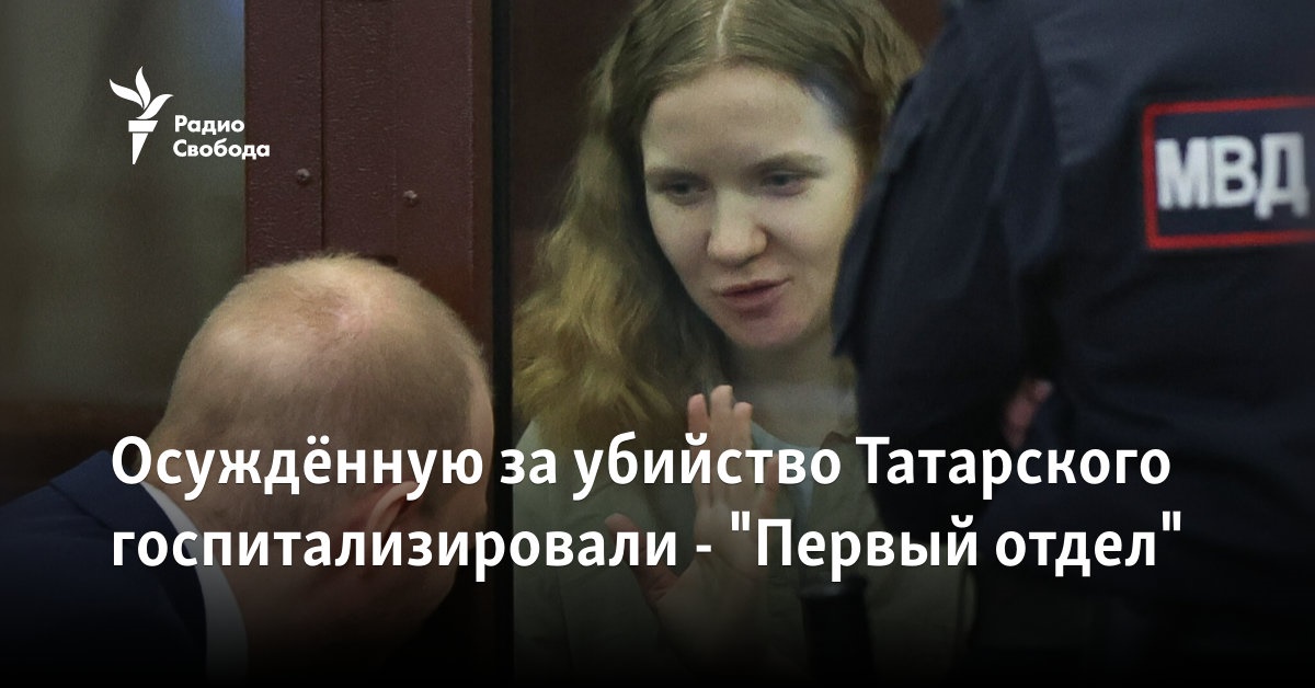 Осуждённую за убийство Татарского госпитализировали, – "Первый отдел"