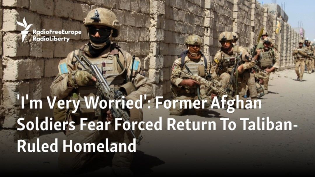 I'm Very Worried': Former Afghan Soldiers Fear Forced Return To  Taliban-Ruled Homeland