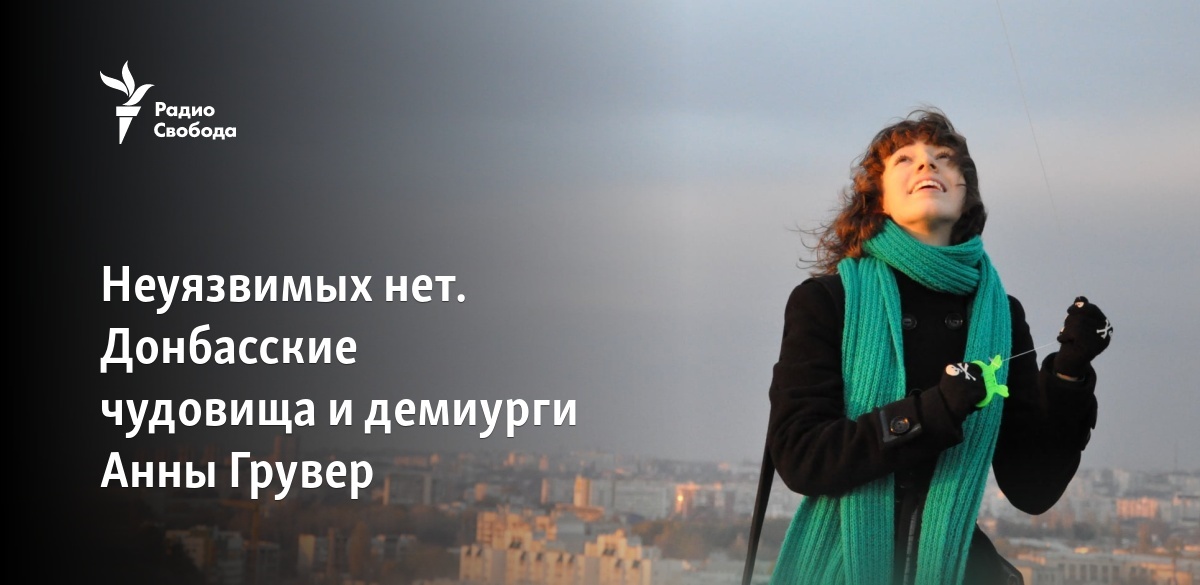 Неуязвимых нет. Донбасские чудовища и демиурги Анны Грувер