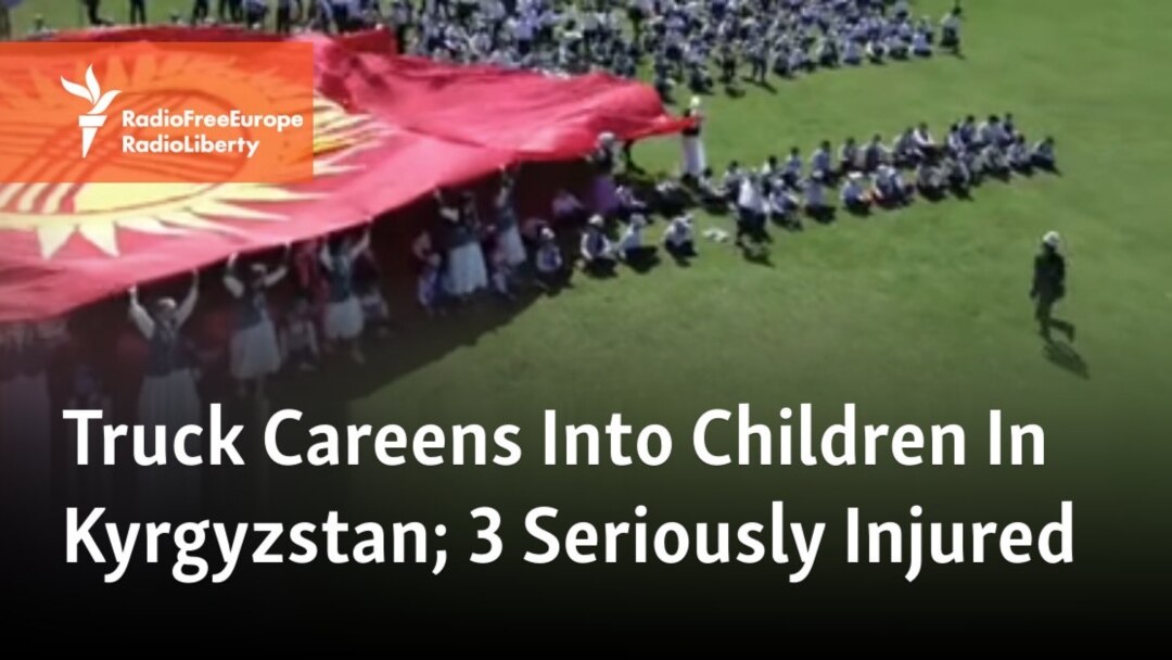 Truck Careens Into Children In Kyrgyzstan; Dozens Injured, 3 Seriously – Radio Free Europe / Radio Liberty