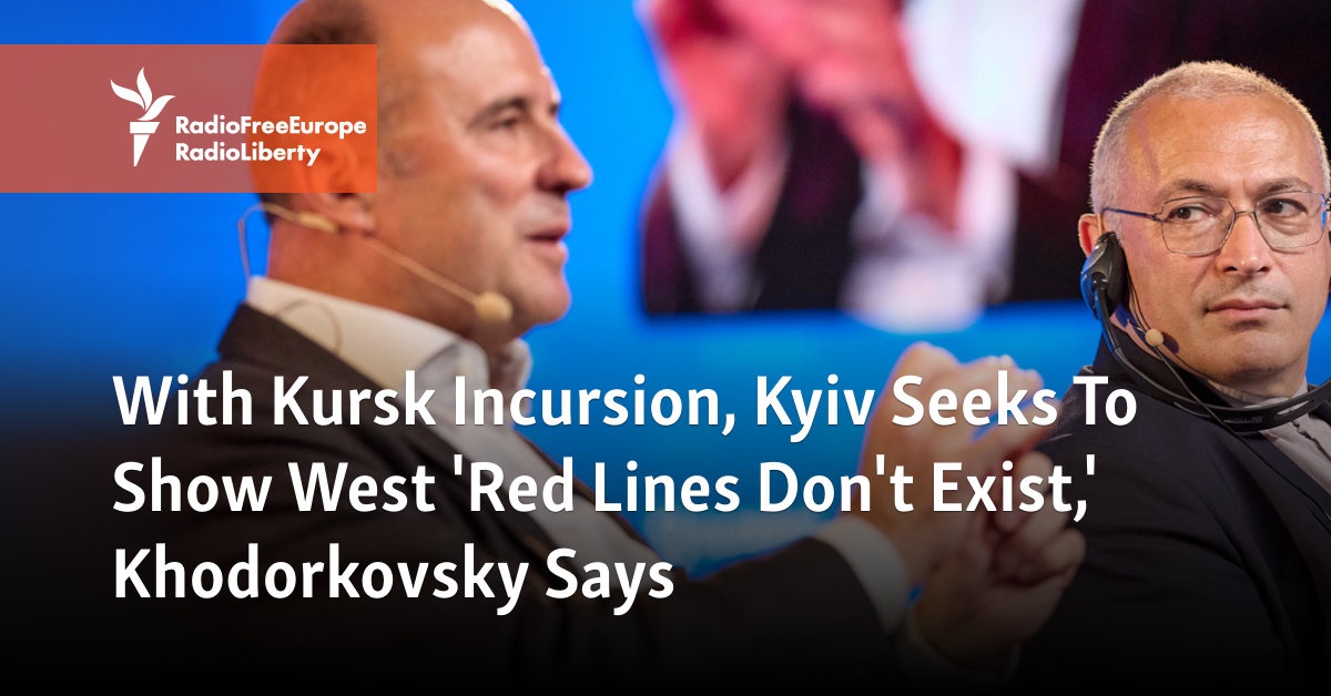 With Kursk Incursion, Kyiv Seeks To Show West 'Red Lines Don't Exist,' Khodorkovsky Says