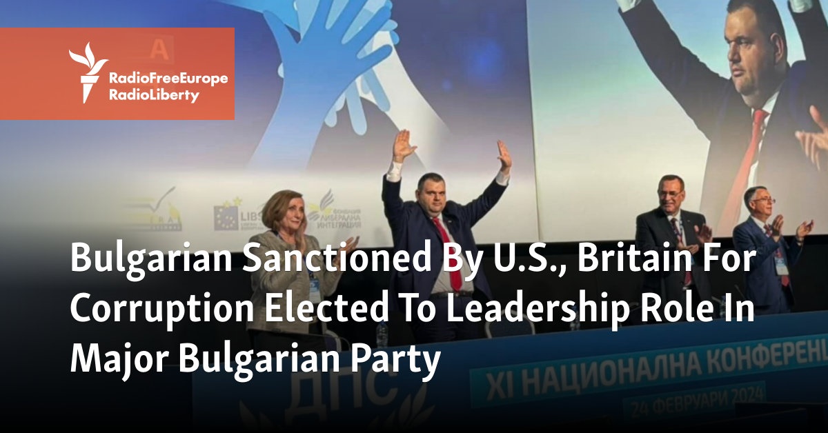 Bulgarian Sanctioned By U.S., Britain For Corruption Elected To Leadership Role In Major Bulgarian Party - Vimarsana News