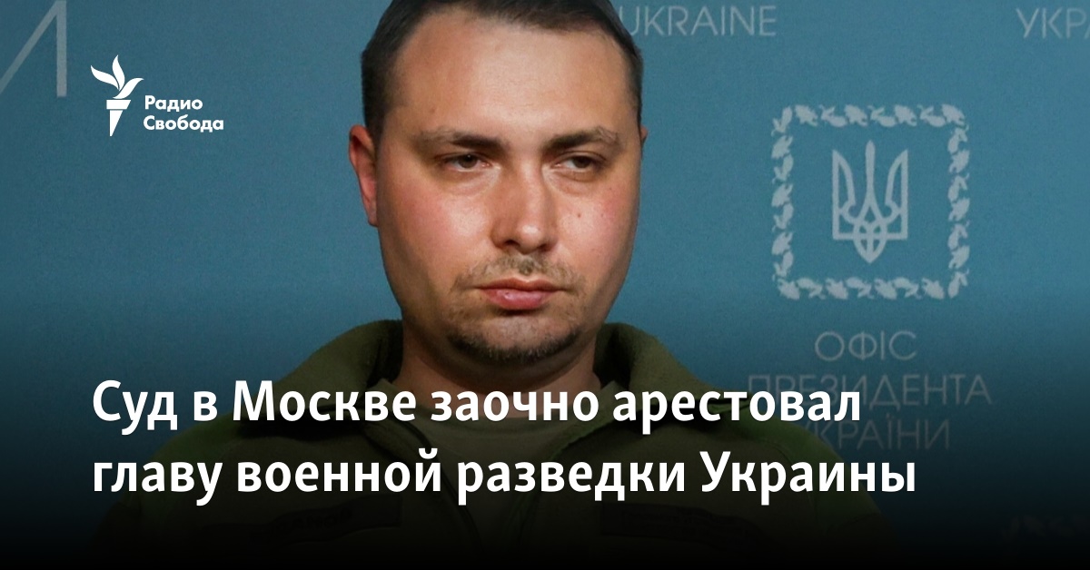 A court in Moscow arrested the head of Ukraine’s military intelligence in absentia